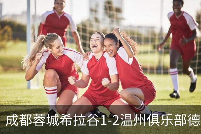 成都蓉城希拉谷1-2温州俱乐部德赛